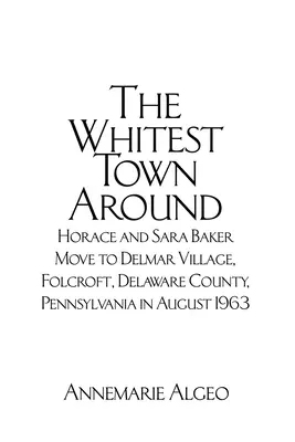 Najbielsze miasto w okolicy: Horace i Sara Baker przeprowadzają się do Delmar Village, Folcroft, Delaware County, Pennsylvania w sierpniu 1963 roku - The Whitest Town Around: Horace and Sara Baker Move to Delmar Village, Folcroft, Delaware County, Pennsylvania in August 1963