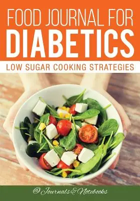 Dziennik żywności dla diabetyków: Strategie gotowania o niskiej zawartości cukru - Food Journal for Diabetics: Low Sugar Cooking Strategies