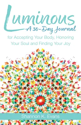 Luminous: 30-dniowy dziennik akceptacji swojego ciała, uhonorowania duszy i odnalezienia radości - Luminous: A 30-Day Journal for Accepting Your Body, Honoring Your Soul, and Finding Your Joy