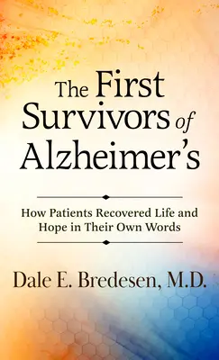 Pierwsi ocaleni z choroby Alzheimera: Jak pacjenci odzyskali życie i nadzieję w ich własnych słowach - The First Survivors of Alzheimer's: How Patients Recovered Life and Hope in Their Own Words