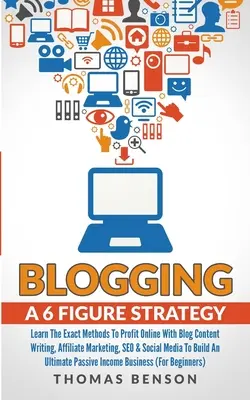 Blogowanie: A 6 Figure Strategy: Poznaj dokładne metody zarabiania online dzięki pisaniu treści na blogu, marketingowi afiliacyjnemu, SEO i tak dalej - Blogging: A 6 Figure Strategy: Learn The Exact Methods To Profit Online With Blog Content Writing, Affiliate Marketing, SEO & So