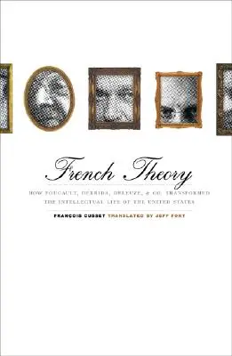 French Theory: How Foucault, Derrida, Deleuze, & Co. Jak Foucault, Derrida, Deleuze i spółka przekształcili życie intelektualne Stanów Zjednoczonych - French Theory: How Foucault, Derrida, Deleuze, & Co. Transformed the Intellectual Life of the United States