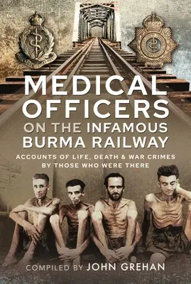 Oficerowie medyczni na niesławnej kolei birmańskiej: Relacje o życiu, śmierci i zbrodniach wojennych tych, którzy byli tam z F-Force - Medical Officers on the Infamous Burma Railway: Accounts of Life, Death and War Crimes by Those Who Were There with F-Force