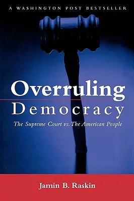 Nadrzędna demokracja: Sąd Najwyższy kontra naród amerykański - Overruling Democracy: The Supreme Court Versus the American People