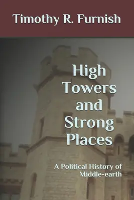 Wysokie wieże i silne miejsca: Polityczna historia Śródziemia - High Towers and Strong Places: A Political History of Middle-earth