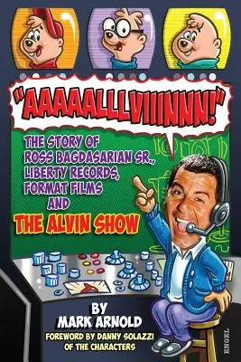 Aaaaalllviiinnn!.: Historia Rossa Bagdasariana, Sr., Liberty Records, Format Films i The Alvin Show - Aaaaalllviiinnn!: The Story of Ross Bagdasarian, Sr., Liberty Records, Format Films and The Alvin Show