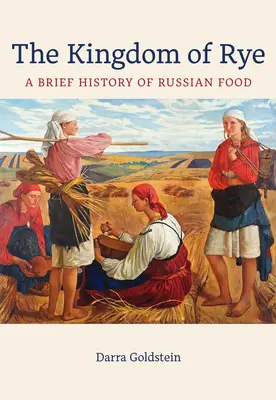 Królestwo żyta: krótka historia rosyjskiej żywności, tom 77 - The Kingdom of Rye: A Brief History of Russian Foodvolume 77
