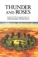 Grzmot i róża - tom IV: Kompletne opowiadania Theodore'a Sturgeona - Thunder and Roses - Volume IV: The Complete Stories of Theodore Sturgeon