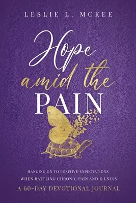 Hope Amid the Pain: Hanging On to Positive Expectations When Battling Chronic Pain and Illness, 60-dniowy dziennik nabożeństw - Hope Amid the Pain: Hanging On to Positive Expectations When Battling Chronic Pain and Illness, A 60-Day Devotional Journal