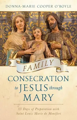 Konsekracja rodziny Jezusowi przez Maryję: 33 dni przygotowań ze świętym Ludwikiem Marią de Montfortem - Family Consecration to Jesus Through Mary: 33-Days of Preparation with Saint Louis Marie de Montfort