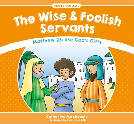 Mądrzy i głupi słudzy: Mateusz 25: Używaj Bożych darów - The Wise and Foolish Servants: Matthew 25: Use God's Gifts