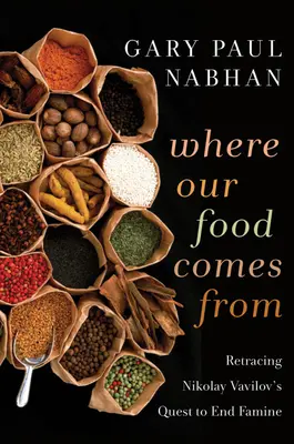 Skąd pochodzi nasza żywność: Śladami dążenia Mikołaja Wawiłowa do położenia kresu głodowi - Where Our Food Comes from: Retracing Nikolay Vavilov's Quest to End Famine