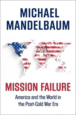 Mission Failure: Ameryka i świat w erze pozimnowojennej - Mission Failure: America and the World in the Post-Cold War Era