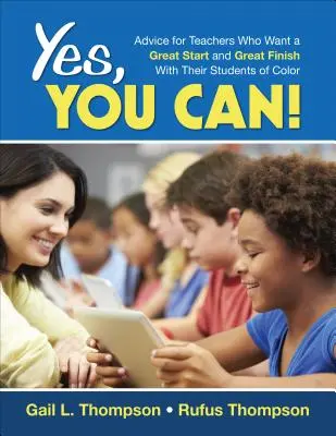 Yes, You Can!: Porady dla nauczycieli, którzy chcą dobrze zacząć i dobrze skończyć ze swoimi kolorowymi uczniami - Yes, You Can!: Advice for Teachers Who Want a Great Start and a Great Finish With Their Students of Color