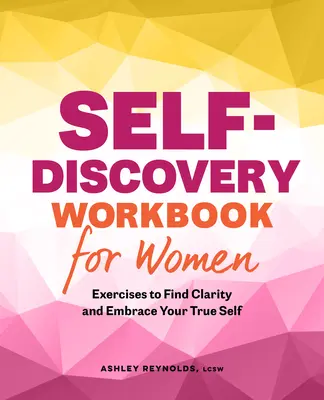 Podręcznik samopoznania dla kobiet: Ćwiczenia, aby znaleźć jasność i objąć swoje prawdziwe ja - Self-Discovery Workbook for Women: Exercises to Find Clarity and Embrace Your True Self