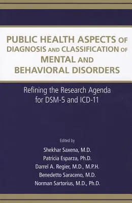 Aspekty zdrowia publicznego w diagnostyce i klasyfikacji zaburzeń psychicznych i behawioralnych: Doskonalenie programu badań dla DSM-5 i ICD-11 - Public Health Aspects of Diagnosis and Classification of Mental and Behavioral Disorders: Refining the Research Agenda for DSM-5 and ICD-11