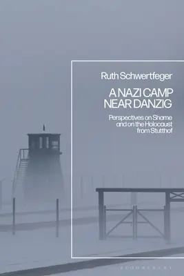 Nazistowski obóz pod Gdańskiem: Perspektywy wstydu i Holokaustu ze Stutthofu - A Nazi Camp Near Danzig: Perspectives on Shame and on the Holocaust from Stutthof