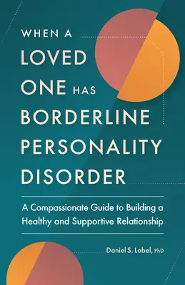 Kiedy ukochana osoba ma zaburzenie osobowości typu borderline: Współczujący przewodnik po budowaniu zdrowej i wspierającej relacji - When a Loved One Has Borderline Personality Disorder: A Compassionate Guide to Building a Healthy and Supportive Relationship