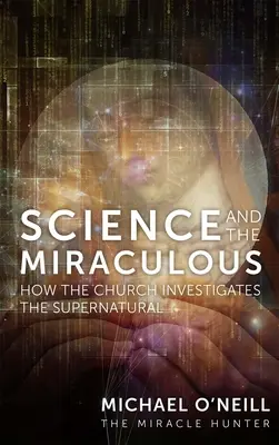 Nauka i cud: jak Kościół bada zjawiska nadprzyrodzone - Science and the Miraculous: How the Church Investigates the Supernatural