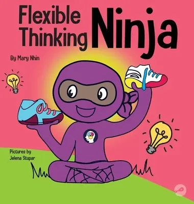 Elastyczne myślenie Ninja: Książka dla dzieci o rozwijaniu funkcji wykonawczych i umiejętności elastycznego myślenia - Flexible Thinging Ninja: A Children's Book About Developing Executive Functioning and Flexible Thinking Skills