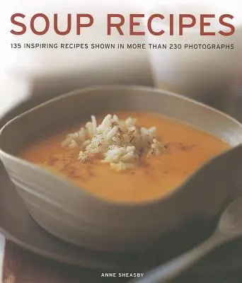 Soup Recipes: 135 inspirujących przepisów przedstawionych na ponad 230 fotografiach - Soup Recipes: 135 Inspiring Recipes Shown in More Than 230 Photographs