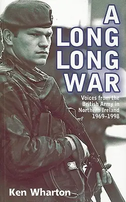 A Long Long War: Głosy brytyjskiej armii w Irlandii Północnej 1969-98 - A Long Long War: Voices from the British Army in Northern Ireland 1969-98