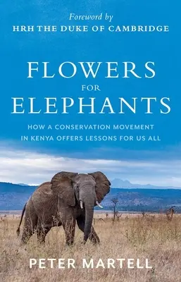 Kwiaty dla słoni: Jak ruch ochrony przyrody w Kenii oferuje lekcje dla nas wszystkich - Flowers for Elephants: How a Conservation Movement in Kenya Offers Lessons for Us All