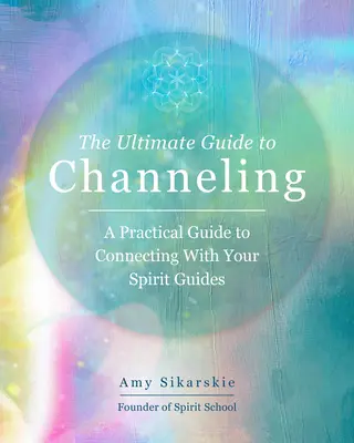 The Ultimate Guide to Channeling: Praktyczne techniki łączenia się z przewodnikami duchowymi tom 15 - The Ultimate Guide to Channeling: Practical Techniques to Connect with Your Spirit Guidesvolume 15