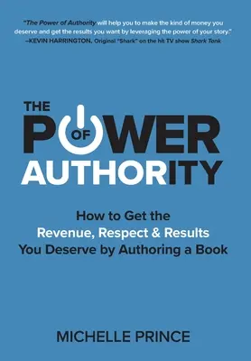 Potęga autorytetu: jak uzyskać przychody, szacunek i wyniki, na które zasługujesz, pisząc książkę - The Power of Authority: How to Get the Revenue, Respect & Results You Deserve by Authoring a Book