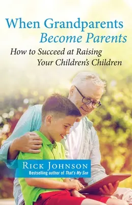 Kiedy dziadkowie zostają rodzicami: Jak odnieść sukces w wychowywaniu dzieci swoich dzieci - When Grandparents Become Parents: How to Succeed at Raising Your Children's Children