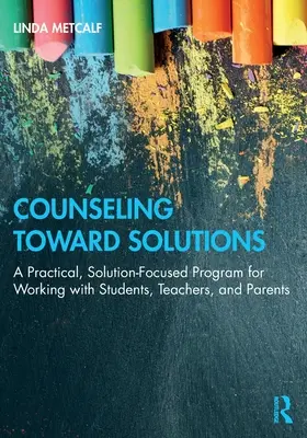 Counseling Toward Solutions: Praktyczny, skoncentrowany na rozwiązaniach program pracy z uczniami, nauczycielami i rodzicami - Counseling Toward Solutions: A Practical, Solution-Focused Program for Working with Students, Teachers, and Parents