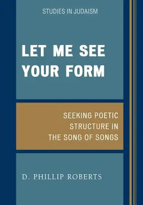 Pokaż mi swoją formę: Poszukiwanie struktury poetyckiej w Pieśni nad Pieśniami - Let Me See Your Form: Seeking Poetic Structure in the Song of Songs