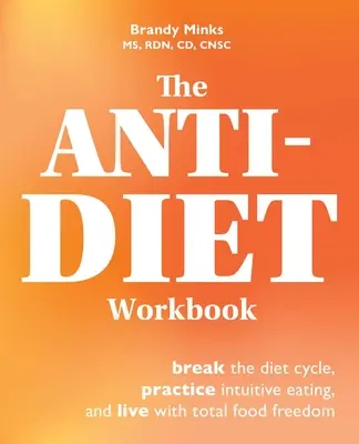 The Anti-Diet Workbook: Przerwij cykl diety, praktykuj intuicyjne odżywianie i żyj z całkowitą wolnością żywieniową - The Anti-Diet Workbook: Break the Diet Cycle, Practice Intuitive Eating, and Live with Total Food Freedom