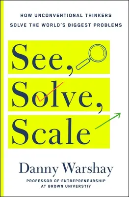 See, Solve, Scale: Jak każdy może zmienić nierozwiązany problem w przełomowy sukces - See, Solve, Scale: How Anyone Can Turn an Unsolved Problem Into a Breakthrough Success