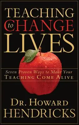 Nauczanie zmieniające życie: Siedem sprawdzonych sposobów na ożywienie nauczania - Teaching to Change Lives: Seven Proven Ways to Make Your Teaching Come Alive