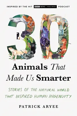 30 zwierząt, które uczyniły nas mądrzejszymi: historie ze świata przyrody, które zainspirowały ludzką pomysłowość - 30 Animals That Made Us Smarter: Stories of the Natural World That Inspired Human Ingenuity