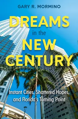 Marzenia w nowym stuleciu: Natychmiastowe miasta, zniszczone nadzieje i punkt zwrotny na Florydzie - Dreams in the New Century: Instant Cities, Shattered Hopes, and Florida's Turning Point