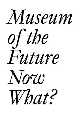 Muzeum przyszłości: Co teraz? - Museum of the Future: Now What?