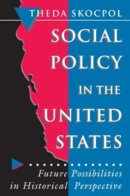 Polityka społeczna w Stanach Zjednoczonych: Przyszłe możliwości w perspektywie historycznej - Social Policy in the United States: Future Possibilities in Historical Perspective