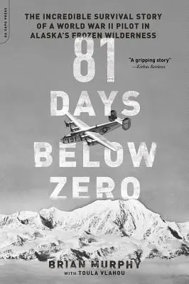 81 dni poniżej zera: Niesamowita historia przetrwania pilota z czasów II wojny światowej na zamarzniętym pustkowiu Alaski - 81 Days Below Zero: The Incredible Survival Story of a World War II Pilot in Alaska's Frozen Wilderness