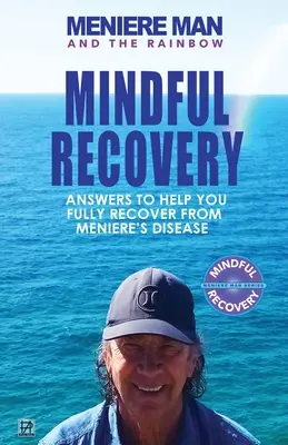 Meniere Man And The Rainbow: Meniere Man Mindful Recovery. Odpowiedzi, które pomogą ci w pełni wyleczyć się z choroby Meniere'a - Meniere Man And The Rainbow: Meniere Man Mindful Recovery. Answers to help you fully recover from Meniere's Disease