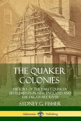 Kolonie kwakrów: Historia wczesnych osad kwakrów w Nowej Anglii i nad rzeką Delaware - The Quaker Colonies: History of the Early Quaker Settlements in New England and the Delaware River