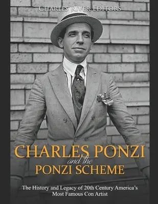 Charles Ponzi i schemat Ponziego: Historia i dziedzictwo najsłynniejszego oszusta Ameryki XX wieku - Charles Ponzi and the Ponzi Scheme: The History and Legacy of 20th Century America's Most Famous Con Artist