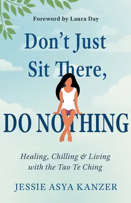 Nie siedź i nie rób nic: Uzdrawianie, chłód i życie z Tao Te Ching - Don't Just Sit There, Do Nothing: Healing, Chilling, and Living with the Tao Te Ching