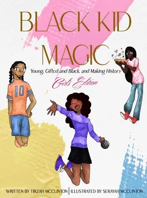 Black Kid Magic: Młody, utalentowany, czarny i tworzący historię - wydanie dla dziewcząt - Black Kid Magic: Young, Gifted and Black, and Making History - Girls' Edition