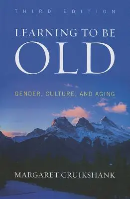 Learning to Be Old: Płeć, kultura i starzenie się, wydanie trzecie - Learning to Be Old: Gender, Culture, and Aging, Third Edition