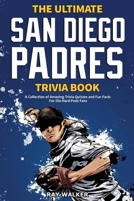 The Ultimate San Diego Padres Trivia Book: Zbiór niesamowitych quizów i zabawnych faktów dla zagorzałych fanów Padres! - The Ultimate San Diego Padres Trivia Book: A Collection of Amazing Trivia Quizzes and Fun Facts for Die-Hard Pods Fans!