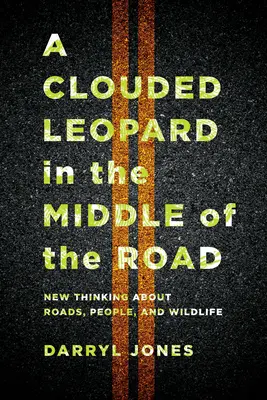 Chmurny lampart na środku drogi: Nowe myślenie o drogach, ludziach i dzikiej przyrodzie - A Clouded Leopard in the Middle of the Road: New Thinking about Roads, People, and Wildlife