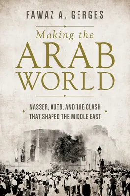 Tworzenie świata arabskiego: Nasser, Qutb i starcie, które ukształtowało Bliski Wschód - Making the Arab World: Nasser, Qutb, and the Clash That Shaped the Middle East