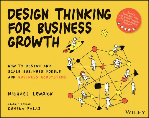 Design Thinking for Business Growth: Jak projektować i skalować modele biznesowe i ekosystemy biznesowe - Design Thinking for Business Growth: How to Design and Scale Business Models and Business Ecosystems